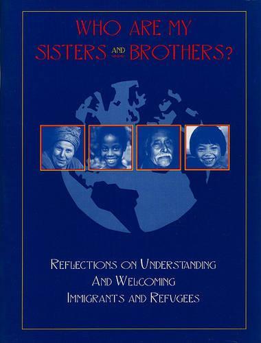 Who Are My Sisters and Brothers?: Reflections for Understanding and Welcoming Immigrants and Refugees