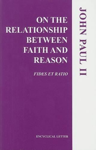 On the Relationship Between Faith and Reason: Fides Et Ratio