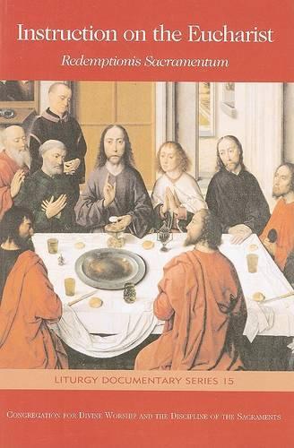 Instruction on the Eucharist: Redemptionis Sacramentum: On Certain Matters to Be Observed or to Be Avoided Regarding the Most Holy Eucharist