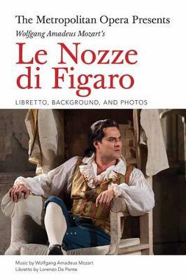 The Metropolitan Opera Presents: Wolfgang Amadeus Mozart's Le Nozze di Figaro: Libretto, Background and Photos