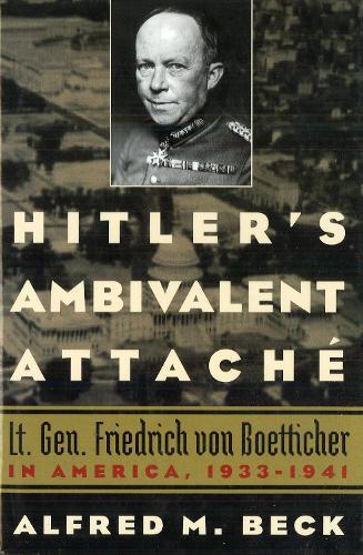 Hitler's Ambivalent Attaché: Lt. Gen. Friedrich Von Boetticher in America, 1933-1941