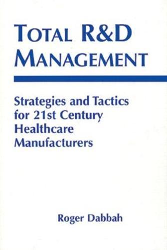 Total R & D Management: Strategies and Tactics for 21st Century Healthcare Manufacturers