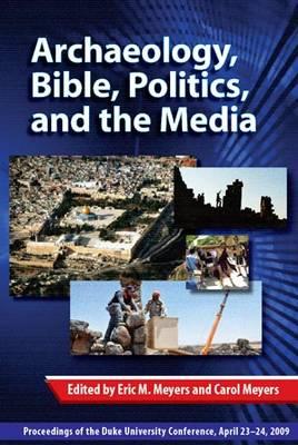 Archaeology, Bible, Politics, and the Media: Proceedings of the Duke University Conference, April 23–24, 2009