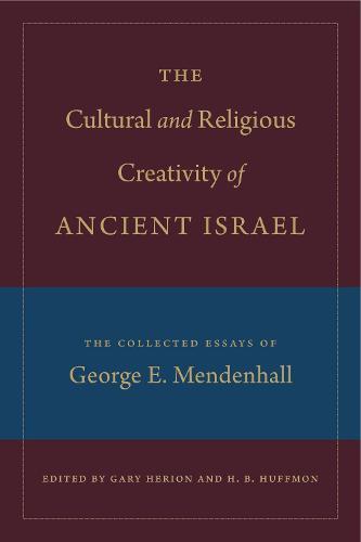 The Cultural and Religious Creativity of Ancient Israel: The Collected Essays of George E. Mendenhall