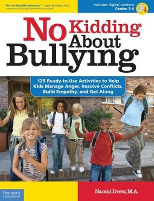 No Kidding About Bullying, grades 3-6: 125 Ready-To-Use Activities to Help Kids Manage Anger, Resolve Conflicts, Build Empathy, and Get Along