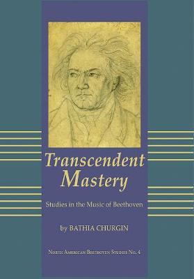 Transcendent Mastery: Studies in the Music of Beethoven