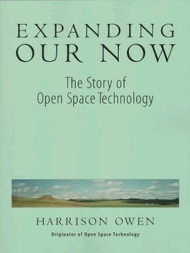Expanding Our Now: The Story Of Open Space Technology