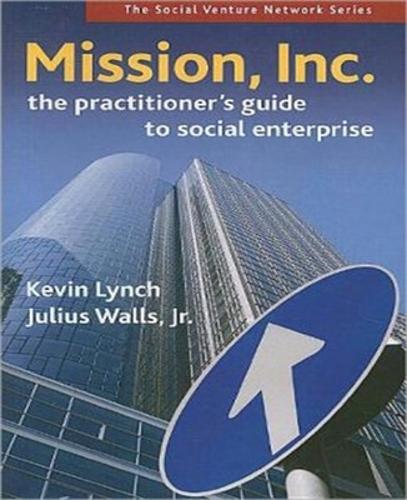 Mission, Inc.: The Practitioner's Guide to Social Enterprise