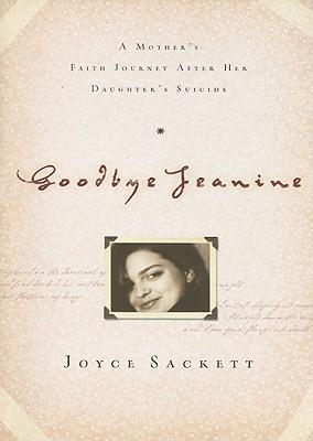 Goodbye Jeanine: A Mother's Faith Journey After Her Daughter's Suicide
