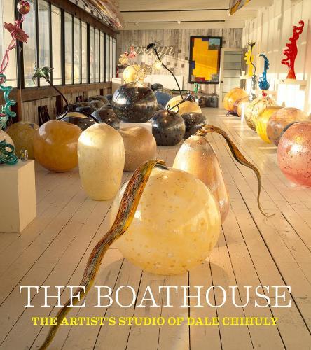 The Boathouse: The Artist's Studio of Dale Chihuly