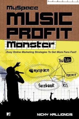 Myspace Music Profit Monster: Easy Online Strategies for Getting More Fans Fast