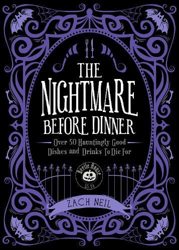 The Nightmare Before Dinner: Over 50 Hauntingly Good Dishes and Drinks to Die For
