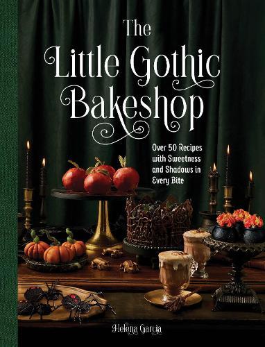 The Little Gothic Bakeshop: Over 50 Recipes with Sweetness and Shadows in Every Bite