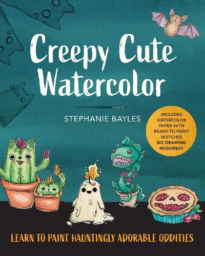 Creepy Cute Watercolor: Learn to Paint Hauntingly Adorable Oddities—Includes Watercolor Paper with Ready-to-Paint Sketches—No Drawing Required!