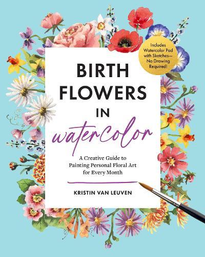 Birth Flowers in Watercolor: A Creative Guide to Painting Personal Floral Art for Every Month — Includes Watercolor Pad with Sketches—No Drawing Required!