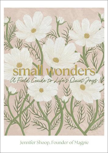 Small Wonders: A Field Guide to Life's Quiet Joys