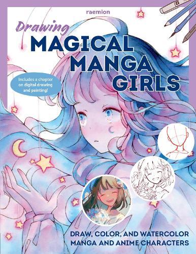 Drawing Magical Manga Girls: Draw, Color, and Watercolor Manga and Anime Characters