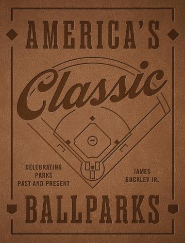 America's Classic Ballparks - Revised Edition: Celebrating Parks Past and Present