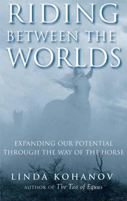 Riding Between the Worlds: Expanding Your Potential Through the Way of the Horse