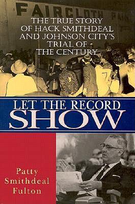 Let the Records Show: The True Story of Hack Smithdeal and Johnson City's Trial of the Century