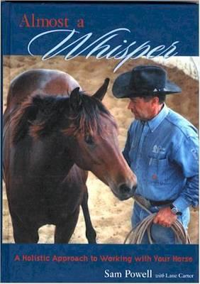 Almost a Whisper: A Holistic Approach to Working with Your Horse