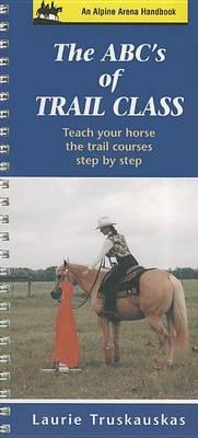 The ABC's of Trail Class: Teach Your Horse the Trail Courses Step by Step