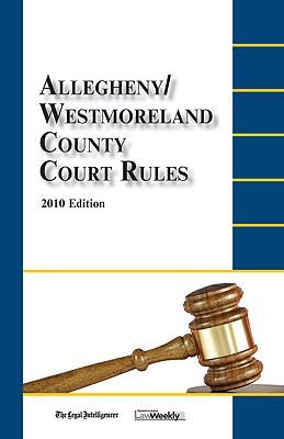 Allegheny/Westmoreland County Court Rules: 2010 Edition