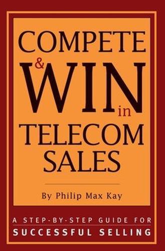 Compete and Win in Telecom Sales: A Step-by -Step Guide for Successful Selling