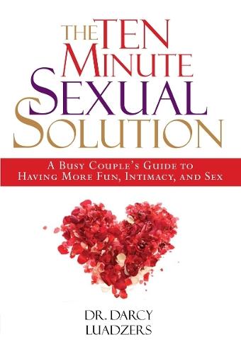 The Ten Minute Sexual Solution: A Busy Couple's Guide to Creating Intimacy and Passion
