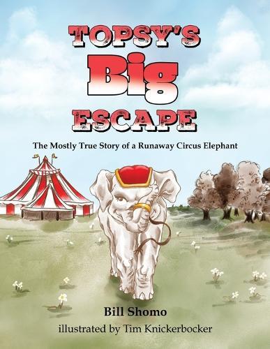 Topsy's Big Escape: The Mostly True Story of a Runaway Circus Elephant