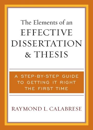 The Elements of an Effective Dissertation and Thesis: A Step-by-Step Guide to Getting it Right the First Time