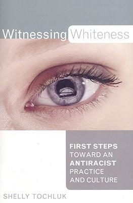 Witnessing Whiteness: First Steps Toward an Antiracist Practice and Culture