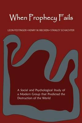 When Prophecy Fails: A Social and Psychological Study of a Modern Group That Predicted the Destruction of the World