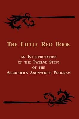 The Little Red Book: An Interpretation of the Twelve Steps of the Alcoholics Anonymous Program