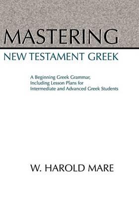 Mastering New Testament Greek: A Beginning Greek Grammer Including