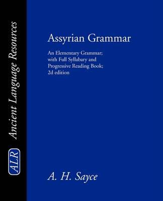 Assyrian Grammar: An Elementary Grammar; With Full Syllabary; And Progressive Reading Book of the Assyrian Language, in the Cuneiform Type