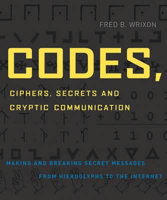 Codes, Ciphers, Secrets, and Cryptic Communication: Making and Breaking Secret Messages from Hieroglyphs to the Internet