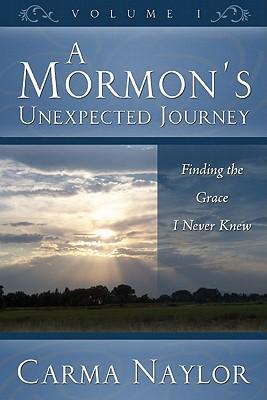 A Mormon's Unexpected Journey: Finding the Grace I Never Knew; Volume 1