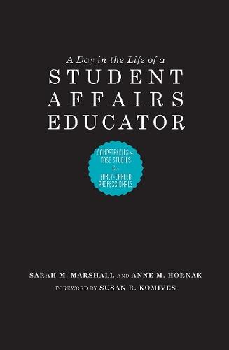 A Day in the Life of a Student Affairs Educator: Competencies and Case Studies for Early-Career Professionals