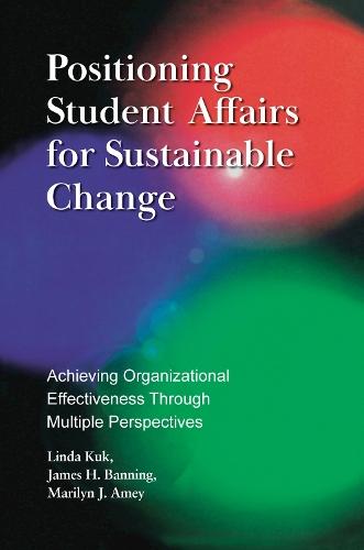 Positioning Student Affairs for Sustainable Change: Achieving Organizational Effectiveness Through Multiple Perspectives