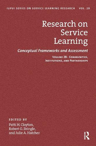 Research on Service Learning: Conceptual Frameworks and Assessments: Volume 2B: Communities, Institutions, and Partnerships