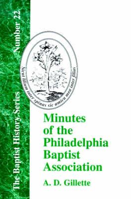 Minutes of the Philadelphia Baptist Association: From 1707 to 1807, Being the First One Hundred Years of Its Existence