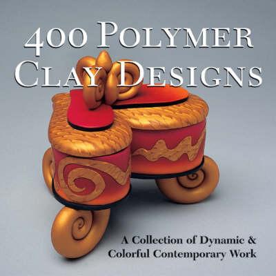 400 Polymer Clay Designs: A Collection of Dynamic and Colourful Contemporary Work