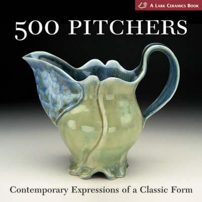 500 Pitchers: Contemporary Expressions of a Classic Form