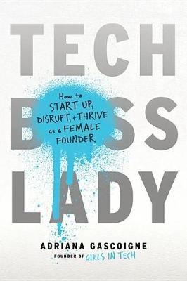 Tech Boss Lady: How to Start-Up, Disrupt, and Thrive as a Female Founder