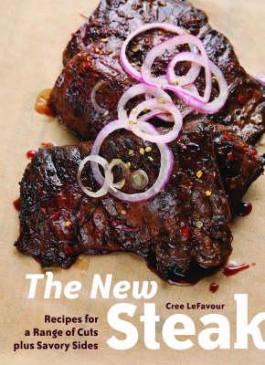 The New Steak: Recipes for a Range of Cuts Plus Savory Sides