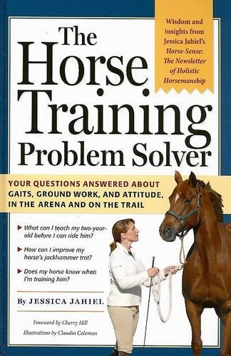 The Horse Training Problem Solver: Your Questions Answered about Ground Work, Gaits, and Attitude in the Arena and on the Trail
