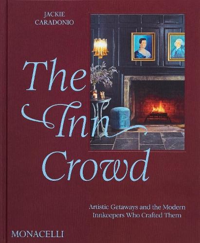 The Inn Crowd: Artistic Getaways and the Modern Innkeepers Who Crafted Them