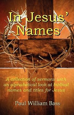 In Jesus' Names: A collection of sermons with an alphabetical look at biblical names and titles for Jesus