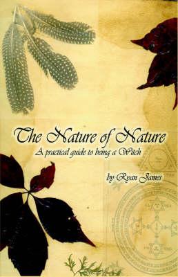 The Nature of Nature: A Practical Guide to Being a Witch